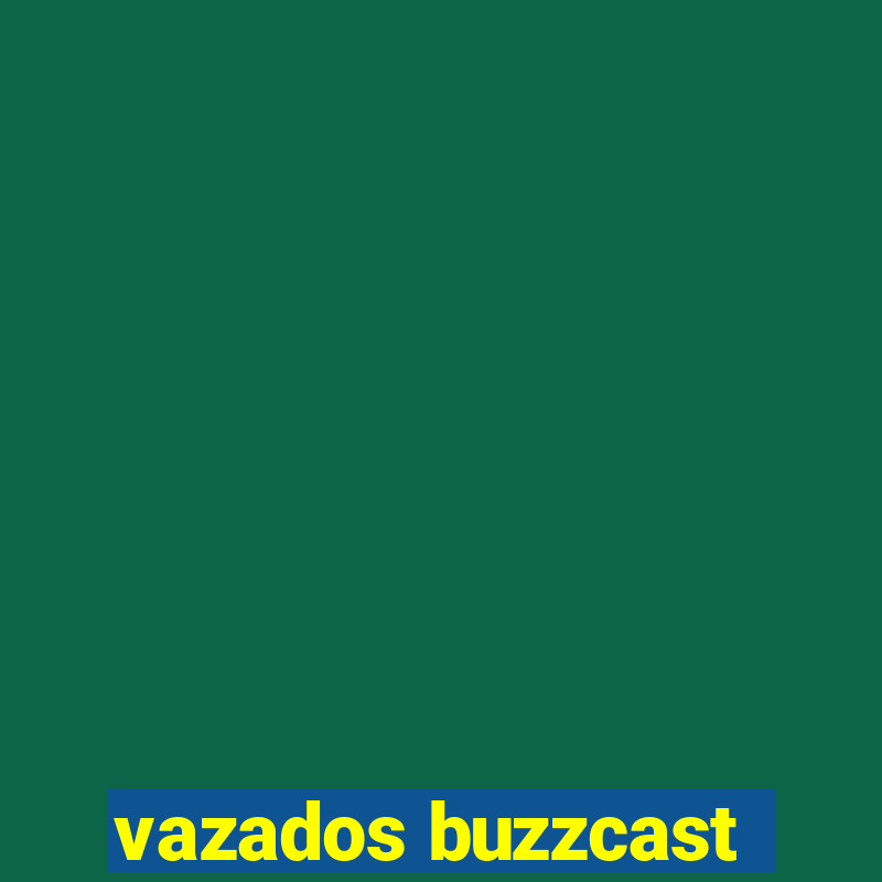 vazados buzzcast